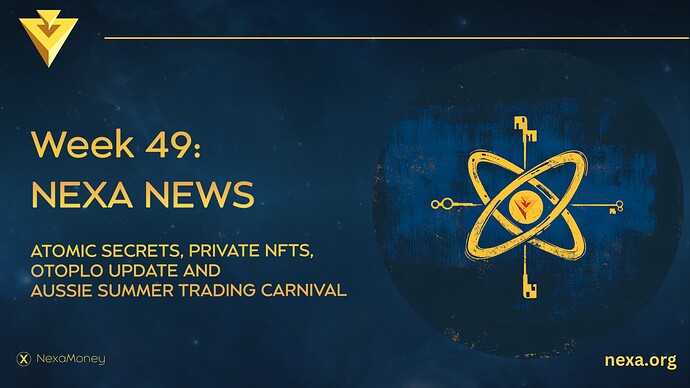 Week 49: Nexa News - Atomic Secrets, Private NFTs, Otoplo Update and Aussie Summer Trading Carnival